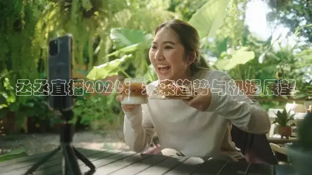 丞丞直播2026：未来趋势与机遇展望